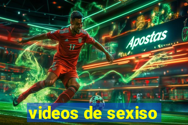 videos de sexiso